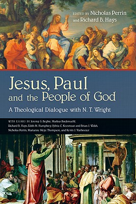 Jesus, Paul and the People of God: A Theological Dialogue with N. T. Wright - Perrin, Nicholas (Editor), and Hays, Richard B (Editor)