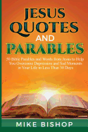 Jesus Quotes and Parables: 50 Bible Parables and Words from Jesus to Help You Overcome Depression and Sad Moments in Your Life in Less Than 30 Days