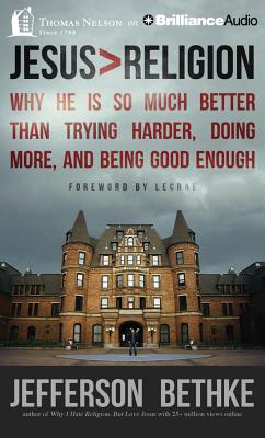 Jesus > Religion: Why He Is So Much Better Than Trying Harder, Doing More, and Being Good Enough - Bethke, Jefferson (Read by)