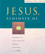 Jesus Remember Me - Luther, Martin, Dr., and Owen, Barbara