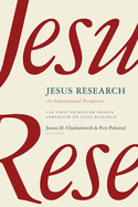 Jesus Research: An International Perspective: The First Princeton-Prague Symposium on Jesus Research, Prague 2005