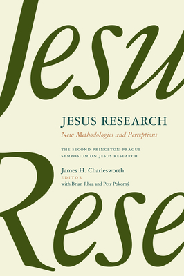 Jesus Research: New Methodologies and Perceptions: The Second Princeton-Prague Symposium on Jesus Research, Princeton 2007 - Charlesworth, James H (Editor), and Rhea, Brian (Editor), and Pokorn, Petr (Editor)