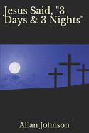 Jesus Said, "3 Days & 3 Nights"
