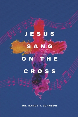 Jesus Sang on the Cross - Johnson, Randy T