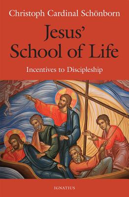 Jesus' School of Life: Incentives to Discipleship - Schoenborn, Cardinal Christoph