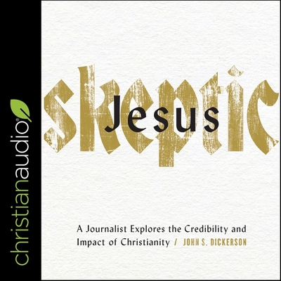 Jesus Skeptic Lib/E: A Journalist Explores the Credibility and Impact of Christianity - Heath, David Cochran (Read by), and Dickerson, John S