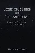 Jesus Sojourned But You Shouldn't: How to Expense Your Home