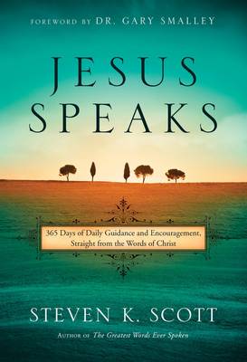 Jesus Speaks: 365 Days of Daily Guidance and Encouragement, Straight from the Words of Christ - Scott, Steven K, and Smalley, Gary (Foreword by)