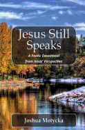 Jesus Still Speaks: A Poetic Devotional from Jesus' Perspective