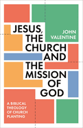 Jesus, the Church and the Mission of God: A Biblical Theology of Church Planting