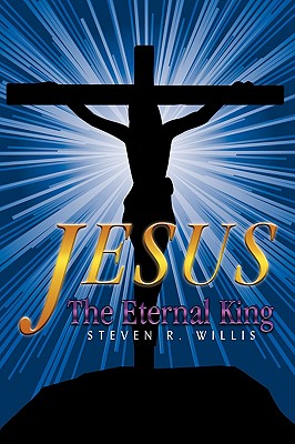 Jesus The Eternal King - Steven R Willis