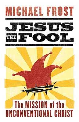 Jesus the Fool: The Mission of the Unconventional Christ - Frost, Michael