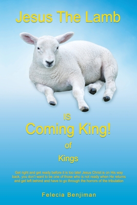 Jesus The Lamb IS Coming King! of Kings - Benjiman, Felecia