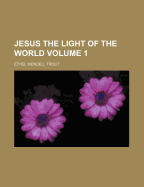 Jesus the Light of the World Volume 1