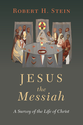 Jesus the Messiah: A Survey of the Life of Christ - Stein, Robert H