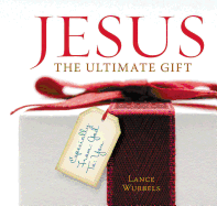 Jesus: The Ultimate Gift: Unwrapping the Indescribable Gift of Christmas