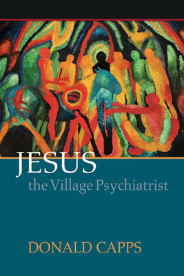 Jesus the Village Psychiatrist - Capps, Donald, Dr.