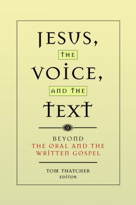 Jesus, the Voice, and the Text: Beyond the Oral and the Written Gospels - Thatcher, Tom (Editor)