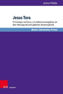 Jesus Tora: Christologie Und Gesetz Im Johannesevangelium VOR Dem Hintergrund Antik-Judischer Torametaphorik