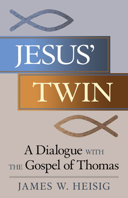 Jesus' Twin: A Dialogue with the Gospel of Thomas - Heisig, James W