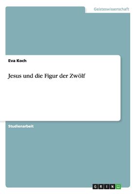 Jesus Und Die Figur Der Zwolf - Koch, Eva