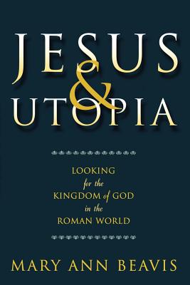 Jesus & Utopia: Looking for the Kingdom of God in the Roman World - Beavis, Mary Ann