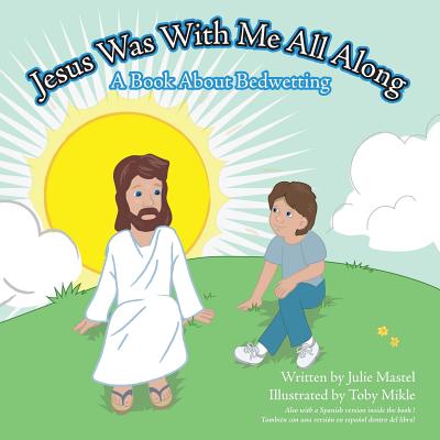 Jesus Was with Me All Along: A Book about Bedwetting - Mastel, Julie