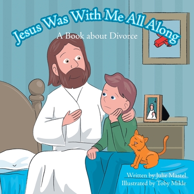 Jesus Was with Me All Along: A Book About Divorce - Mastel, Julie