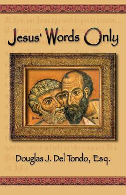 Jesus' Words Only - or Was Paul the Apostle Jesus Condemns in Rev. 2: 2 ? - Del Tondo, Douglas J