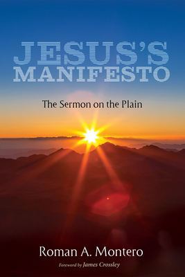 Jesus's Manifesto: The Sermon on the Plain - Montero, Roman A, and Crossley, James (Foreword by)