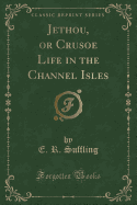 Jethou, or Crusoe Life in the Channel Isles (Classic Reprint)