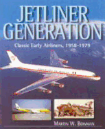 Jetliner Generation: Classic Early Airliners, 1958-1979 - Bowman, Martin W