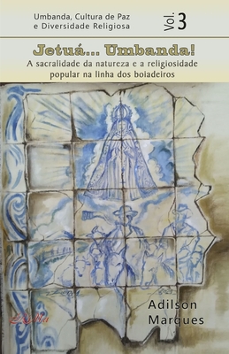 Jetu... Umbanda: A sacralidade da natureza e a religiosidade popular na linha dos boiadeiros - Marques, Adilson