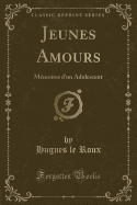 Jeunes Amours: M?moires d'Un Adolescent (Classic Reprint)
