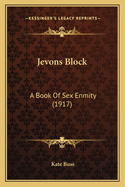 Jevons Block: A Book Of Sex Enmity (1917)