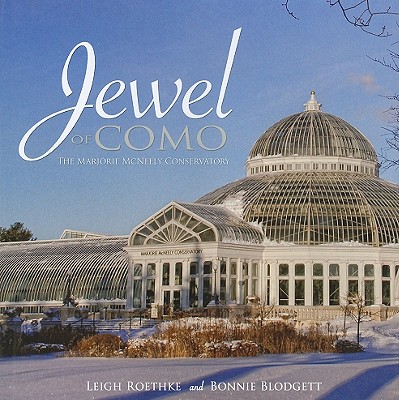 Jewel of Como: The Marjorie McNeely Conservatory - Roethke, Leigh, and Blodgett, Bonnie