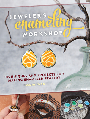 Jeweler's Enameling Workshop: Techniques and Projects for Making Enameled Jewelry - warg, Pauline