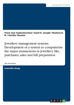 Jewellery management systems. Development of a system to computerize the major transactions in jewellery like, purchases, sales and bill preparation: An overview - Vazhacharickal, Prem Jose, and Joseph, Sunil K, and Thomas, Geethu