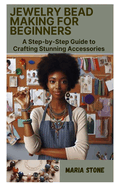 Jewelry Bead Making for Beginners: A Step-by-Step Guide to Crafting Stunning Accessories