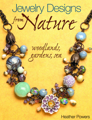 Jewelry Designs from Nature: Woodlands, Gardens, Sea - Powers, Heather