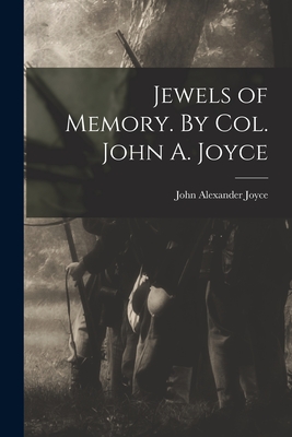 Jewels of Memory. By Col. John A. Joyce - Joyce, John Alexander
