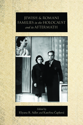 Jewish and Romani Families in the Holocaust and Its Aftermath - Adler, Eliyana R (Contributions by), and Capkov, Katerina (Contributions by), and Aleksiun, Natalia (Contributions by)