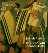 Jewish Artists: The Ben Uri Collection: Paintings, Drawings, Prints, and Sculpture: A Catalogue of Works by Jewish Artists and of Jewish Interest in the Possession of the Ben Uri Art Society, London