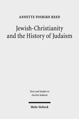 Jewish-Christianity and the History of Judaism - Reed, Annette Yoshiko