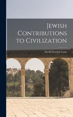 Jewish Contributions to Civilization - Lyon, David Gordon