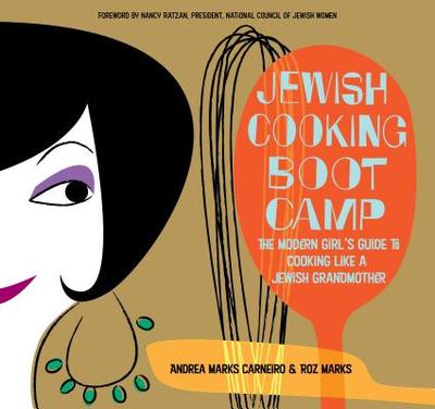 Jewish Cooking Boot Camp: The Modern Girl's Guide to Cooking Like a Jewish Grandmother - Carneiro, Andrea Marks, and Marks, Roz