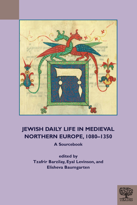 Jewish Daily Life in Medieval Northern Europe, 1080-1350: A Sourcebook - Baumgarten, Elisheva (Editor), and Levinson, Eyal (Editor), and Barzilay, Tzafrir (Editor)
