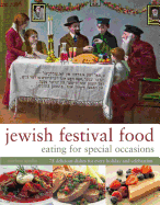 Jewish Festival Food: Eating for Special Occasions: 75 Delicious Dishes for Every Holiday and Celebration