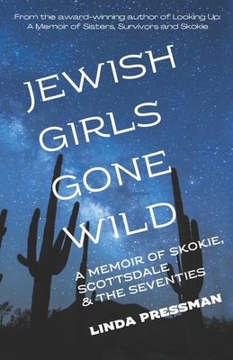Jewish Girls Gone Wild: A Memoir of Skokie, Scottsdale & the Seventies - Pressman, Linda