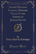 Jewish Holyday Stories, Modern Tales of the American Jewish Youth (Classic Reprint)